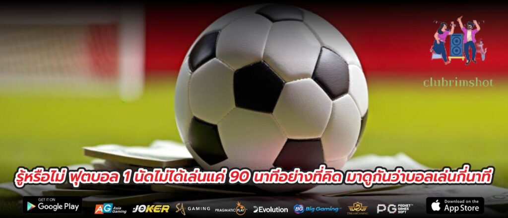 รู้หรือไม่ ฟุตบอล 1 นัดไม่ได้เล่นแค่ 90 นาทีอย่างที่คิด มาดูกันว่าบอลเล่นกี่นาที